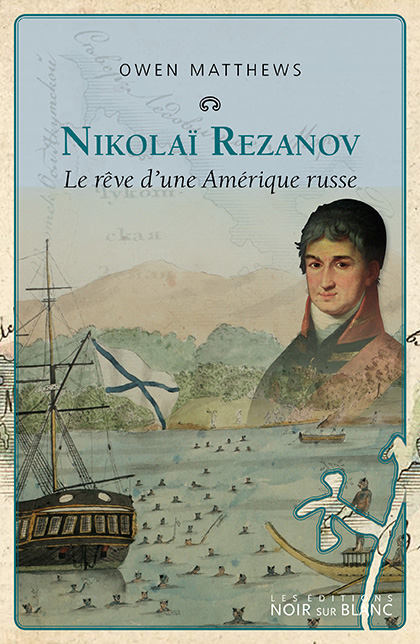 Nikolaï Rezanov ou le rêve d’une Amérique russe